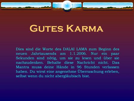 Gutes Karma Dies sind die Worte des DALAI LAMA zum Beginn des neuen Jahrtausends am 1.1.2006. Nur ein paar Sekunden sind nötig, um sie zu lesen und über.