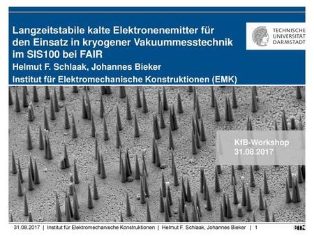 Langzeitstabile kalte Elektronenemitter für den Einsatz in kryogener Vakuummesstechnik im SIS100 bei FAIR Helmut F. Schlaak, Johannes Bieker Institut.