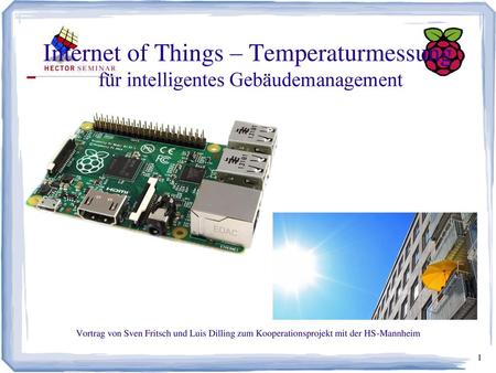 Internet of Things – Temperaturmessung für intelligentes Gebäudemanagement Vortrag von Sven Fritsch und Luis Dilling zum Kooperationsprojekt mit der HS-Mannheim.