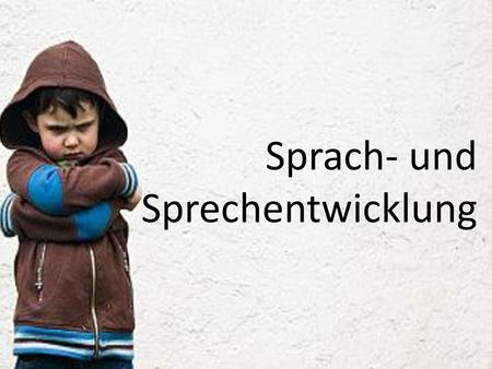 Sprach- und 	Sprechentwicklung