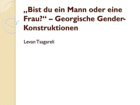 „Bist du ein Mann oder eine Frau?“ – Georgische Gender-Konstruktionen