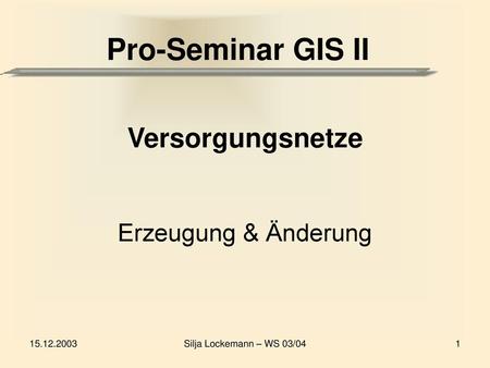 Pro-Seminar GIS II Versorgungsnetze Erzeugung & Änderung