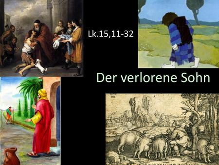 Lk.15,11-32 Der verlorene Sohn.