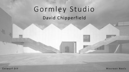 Gormley Studio David Chipperfield Entwurf DIY Maureen Neels.
