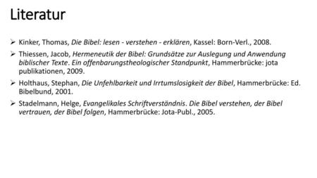 Literatur Kinker, Thomas, Die Bibel: lesen - verstehen - erklären, Kassel: Born-Verl., 2008. Thiessen, Jacob, Hermeneutik der Bibel: Grundsätze zur Auslegung.