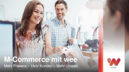 M-Commerce mit wee Mehr Präsenz – Mehr Kunden – Mehr Umsatz.