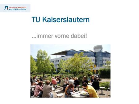 TU Kaiserslautern …immer vorne dabei!.
