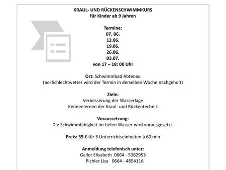 KRAUL- UND RÜCKENSCHWIMMKURS für Kinder ab 9 Jahren Termine: 07. 06. 12.06. 19.06. 26.06. 03.07. von 17 – 18: 00 Uhr   Ort: Schwimmbad Abtenau (bei Schlechtwetter.