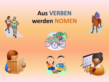 Aus VERBEN werden NOMEN.