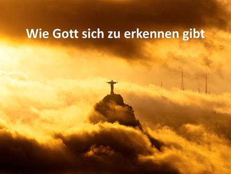 Wie Gott sich zu erkennen gibt