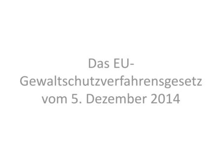 Das EU-Gewaltschutzverfahrensgesetz vom 5. Dezember 2014