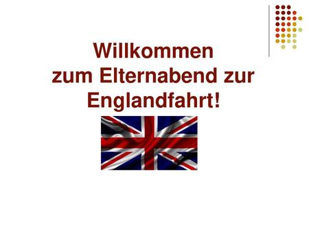 Willkommen zum Elternabend zur Englandfahrt!