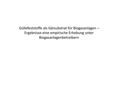 Güllefeststoffe als Gärsubstrat für Biogasanlagen – Ergebnisse eine empirische Erhebung unter Biogasanlagenbetreibern.