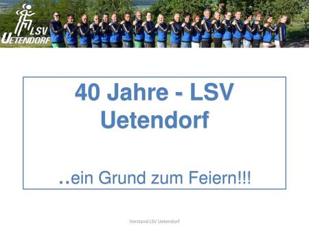 40 Jahre - LSV Uetendorf ..ein Grund zum Feiern!!!