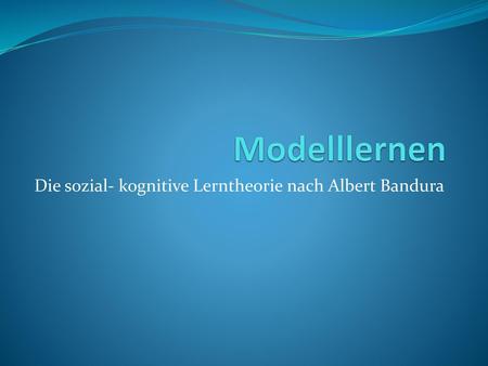 Die sozial- kognitive Lerntheorie nach Albert Bandura