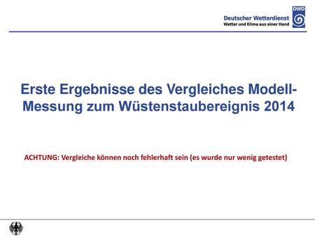 Erste Ergebnisse des Vergleiches Modell-Messung zum Wüstenstaubereignis 2014 ACHTUNG: Vergleiche können noch fehlerhaft sein (es wurde nur wenig getestet)