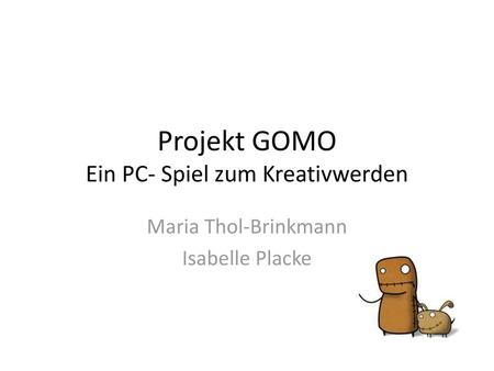 Projekt GOMO Ein PC- Spiel zum Kreativwerden