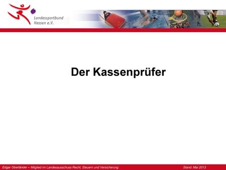 Der Kassenprüfer Edgar Oberländer – Mitglied im Landesausschuss Recht, Steuern und Versicherung 			Stand: Mai 2013.