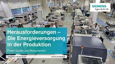 Herausforderungen – Die Energieversorgung in der Produktion Power Quality and Measurement Unrestricted © Siemens AG 2017 siemens.com/digitalgrid.