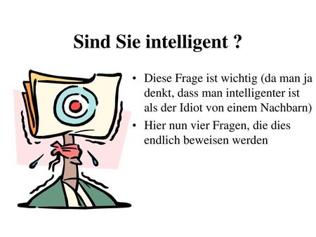 Sind Sie intelligent ? Diese Frage ist wichtig (da man ja denkt, dass man intelligenter ist als der Idiot von einem Nachbarn) Hier nun vier Fragen, die.