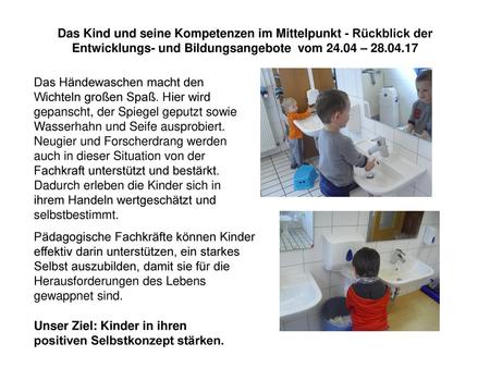 Das Kind und seine Kompetenzen im Mittelpunkt - Rückblick der Entwicklungs- und Bildungsangebote vom 24.04 – 28.04.17 Das Händewaschen macht den Wichteln.