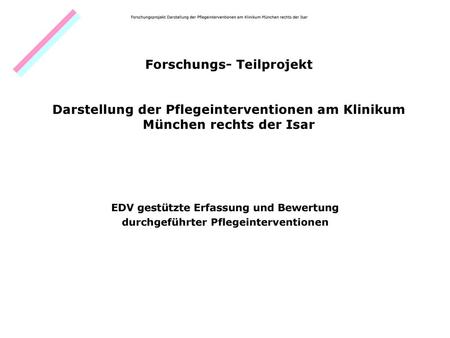 Forschungsprojekt Darstellung der Pflegeinterventionen am Klinikum München rechts der Isar Forschungs- Teilprojekt Darstellung der Pflegeinterventionen.