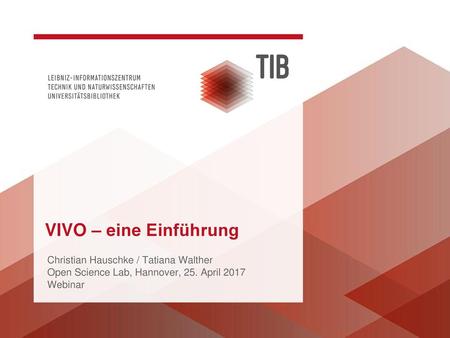 VIVO – eine Einführung Christian Hauschke / Tatiana Walther Open Science Lab, Hannover, 25. April 2017 Webinar.