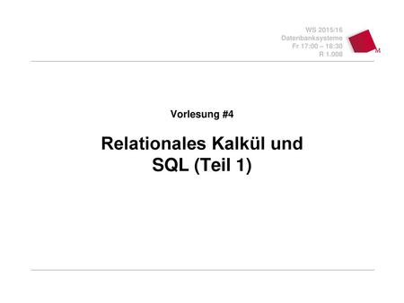 Vorlesung #4 Relationales Kalkül und SQL (Teil 1)