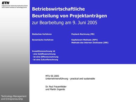 Betriebswirtschaftliche Beurteilung von Projektanträgen zur Bearbeitung am 9. Juni 2005 Statisches Verfahren		Payback-Rechnung (PB) Dynamische Verfahren		Kapitalwert-Methode.