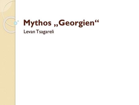 Mythos „Georgien“ Levan Tsagareli.