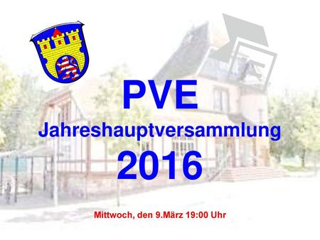 PVE Jahreshauptversammlung 2016 Mittwoch, den 9.März 19:00 Uhr
