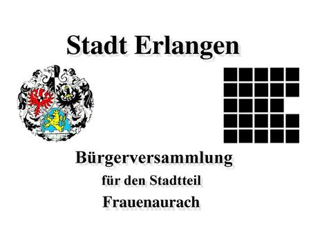 Stadt Erlangen Stadt Erlangen Bürgerversammlung Bürgerversammlung