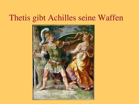 Thetis gibt Achilles seine Waffen
