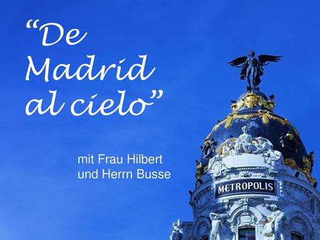 “De Madrid al cielo” mit Frau Hilbert und Herrn Busse.