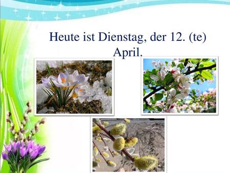 Heute ist Dienstag, der 12. (te) April.