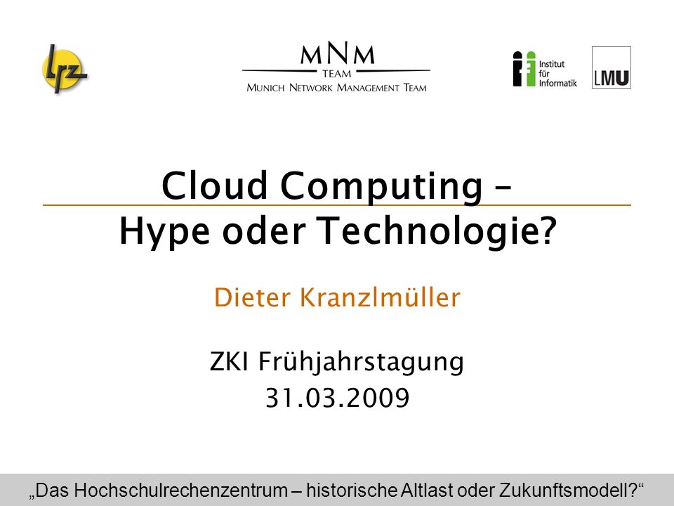 Cloud Computing – Hype oder Technologie? Dieter Kranzlmüller ZKI  Frühjahrstagung Das Hochschulrechenzentrum – historische Altlast oder  Zukunftsmodell? - ppt herunterladen