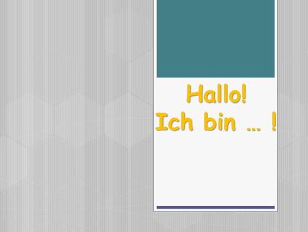 Hallo! Ich bin … !.