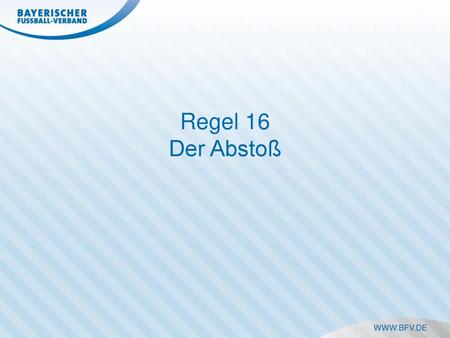 Regel 16 Der Abstoß.