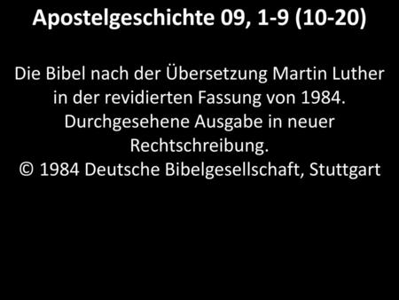 Apostelgeschichte 09, 1-9 (10-20) Die Bibel nach der Übersetzung Martin Luther in der revidierten Fassung von 1984. Durchgesehene Ausgabe in neuer Rechtschreibung.