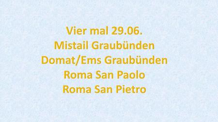 Vier mal Mistail Graubünden Domat/Ems Graubünden Roma San Paolo