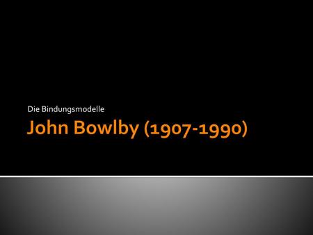 Die Bindungsmodelle John Bowlby (1907-1990).
