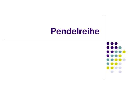 Pendelreihe.