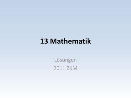 13 Mathematik Lösungen 2011 ZKM.