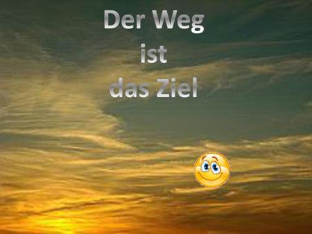 Der Weg ist das Ziel.
