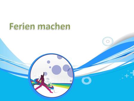 Ferien machen.