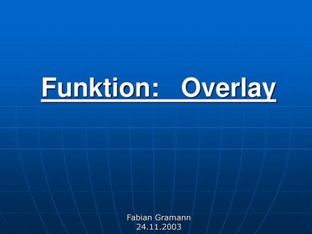 Funktion: Overlay Fabian Gramann 24.11.2003.