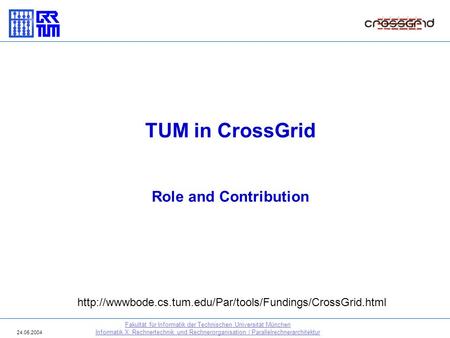 TUM in CrossGrid Role and Contribution Fakultät für Informatik der Technischen Universität München Informatik X: Rechnertechnik und Rechnerorganisation.