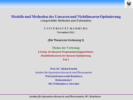 Modelle und Methoden der Linearen und Nichtlinearen Optimierung (Ausgewählte Methoden und Fallstudien) U N I V E R S I T Ä T H A M B U R G November 2011.