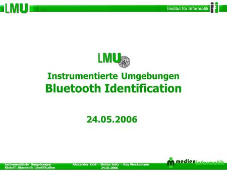 Instrumentierte Umgebungen Kickoff: Bluetooth Identification 24.05.2006 Alexander Kahl – Stefan Seitz – Kay Weckemann 1 Instrumentierte Umgebungen Bluetooth.