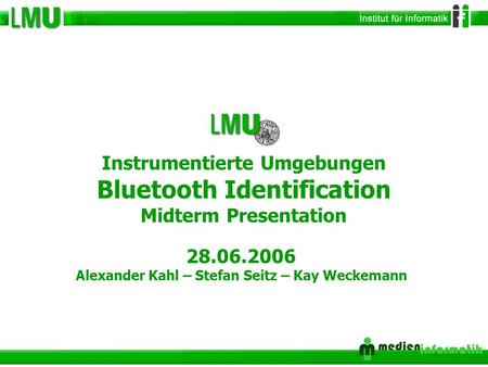 1 Instrumentierte Umgebungen Bluetooth Identification Midterm Presentation 28.06.2006 Alexander Kahl – Stefan Seitz – Kay Weckemann.